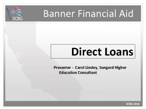 Banner Financial Aid Direct Loans Presenter Carol Linsley