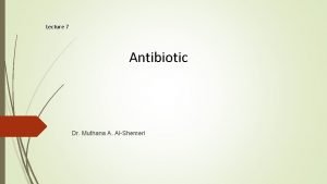 Lecture 7 Antibiotic Dr Muthana A AlShemeri Medical