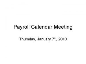 Payroll Calendar Meeting Thursday January 7 th 2010
