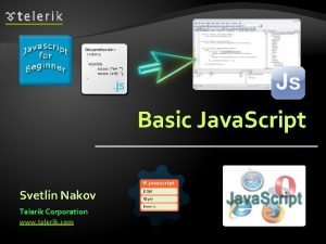 Basic Java Script Svetlin Nakov Telerik Corporation www