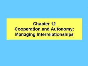 Chapter 12 Cooperation and Autonomy Managing Interrelationships Chapter