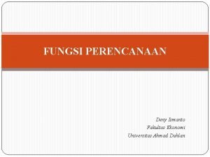 FUNGSI PERENCANAAN Deny Ismanto Fakultas Ekonomi Universitas Ahmad