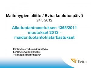 Maitohygienialiitto Evira koulutuspiv 24 5 2012 Alkutuotantoasetuksen 13682011