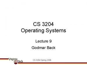 CS 3204 Operating Systems Lecture 9 Godmar Back