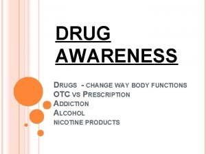 DRUG AWARENESS DRUGS CHANGE WAY BODY FUNCTIONS OTC