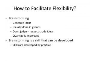 How to Facilitate Flexibility Brainstorming Generate ideas Usually