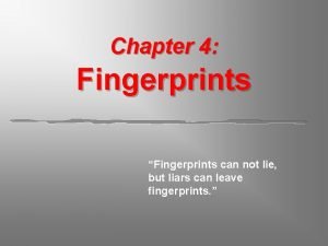 Chapter 4 Fingerprints Fingerprints can not lie but