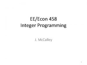 EEEcon 458 Integer Programming J Mc Calley 1