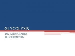 GLYCOLYSIS DR AMINA TARIQ BIOCHEMISTRY Also called Embden