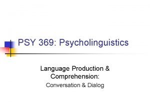 PSY 369 Psycholinguistics Language Production Comprehension Conversation Dialog