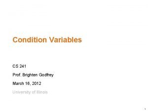 Condition Variables CS 241 Prof Brighten Godfrey March