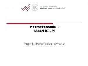 Makroekonomia 1 Model ISLM Mgr ukasz Matuszczak Kartkwka