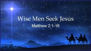 Wise Men Seek Jesus Matthew 2 1 16