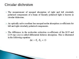 Circular dichroism The measurement of unequal absorption of