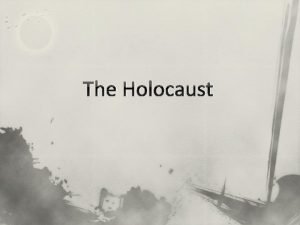 The Holocaust Genocide The deliberate extermination of one