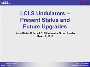 LCLS Undulators Present Status and Future Upgrades HeinzDieter