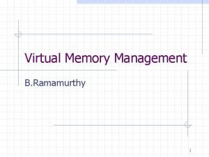 Virtual Memory Management B Ramamurthy 1 Demand Paging