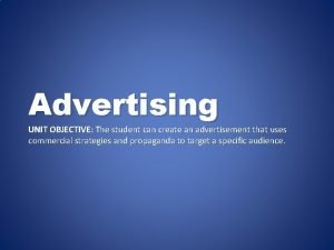 Advertising UNIT OBJECTIVE The student can create an