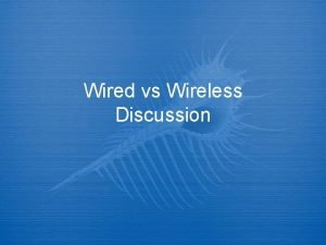 Wired vs Wireless Discussion Wired vs Wireless The