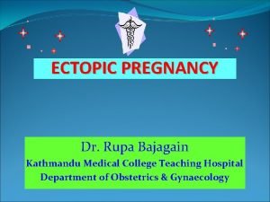 ECTOPIC PREGNANCY Dr Rupa Bajagain Kathmandu Medical College