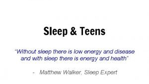 Sleep Teens Without sleep there is low energy