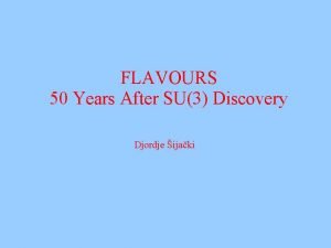 FLAVOURS 50 Years After SU3 Discovery Djordje ijaki