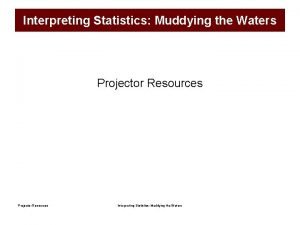 Interpreting Statistics Muddying the Waters Projector Resources Interpreting