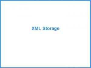 XML Storage XML Storage Suppose that we are