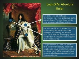 Louis XIV Absolute Ruler Louis XIV uses his