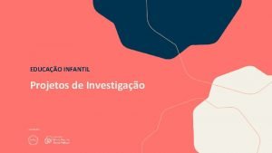 EDUCAO INFANTIL Projetos de Investigao Objetivo da pauta