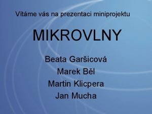 Vtme vs na prezentaci miniprojektu MIKROVLNY Beata Garicov