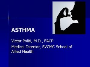 ASTHMA Victor Politi M D FACP Medical Director