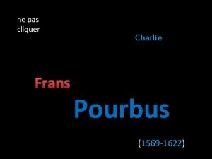 ne pas cliquer Frans Charlie Pourbus 1569 1622