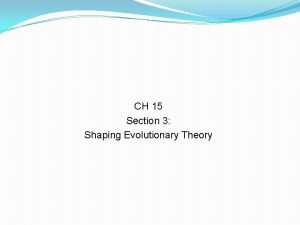 Chapter 15 section 3 shaping evolutionary theory Chapter 15 section 3 shaping evolutionary theory