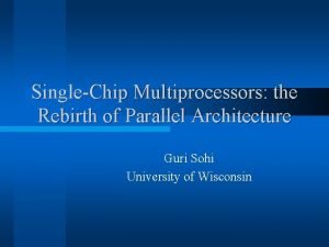 SingleChip Multiprocessors the Rebirth of Parallel Architecture Guri