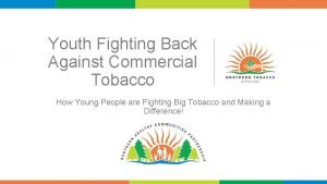 Youth Fighting Back Against Commercial Tobacco How Young