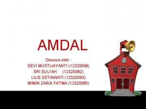 AMDAL Disusun oleh DEVI MUSTIJAYANTI 12320058 SRI SULIAH