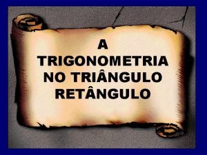 A TRIGONOMETRIA NO TRI NGULO RET NGULO Trigonometria