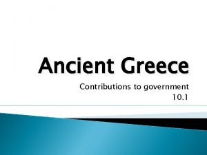 Ancient Greece Contributions to government 10 1 Greek