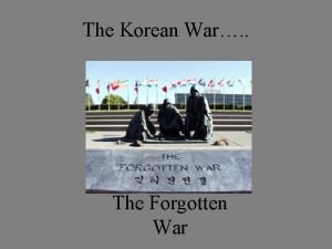 The Korean War The Forgotten War An obscure