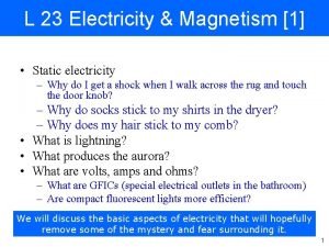 L 23 Electricity Magnetism 1 Static electricity Why