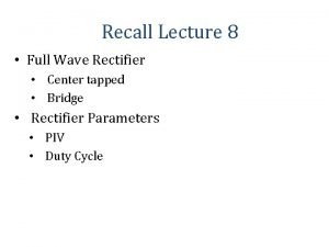 Recall Lecture 8 Full Wave Rectifier Center tapped