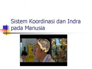 Sistem Koordinasi dan Indra pada Manusia Sistem Koordinasi