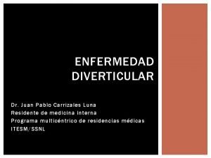 ENFERMEDAD DIVERTICULAR Dr Juan Pablo Carrizales Luna Residente