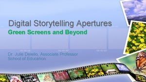 Digital Storytelling Apertures Green Screens and Beyond Dr