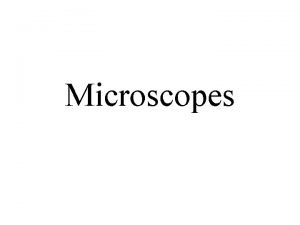 Microscopes Types of Microscopes Light Microscope the models