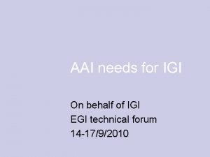 AAI needs for IGI On behalf of IGI