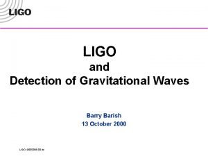 LIGO and Detection of Gravitational Waves Barry Barish