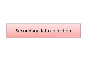 Secondary data collection Collecting Data Primary Data Secondary