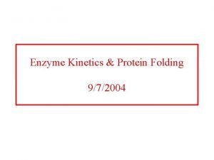 Enzyme Kinetics Protein Folding 972004 Protein folding is